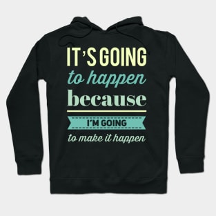 It's going to happen because I'm going to make it happen Hoodie